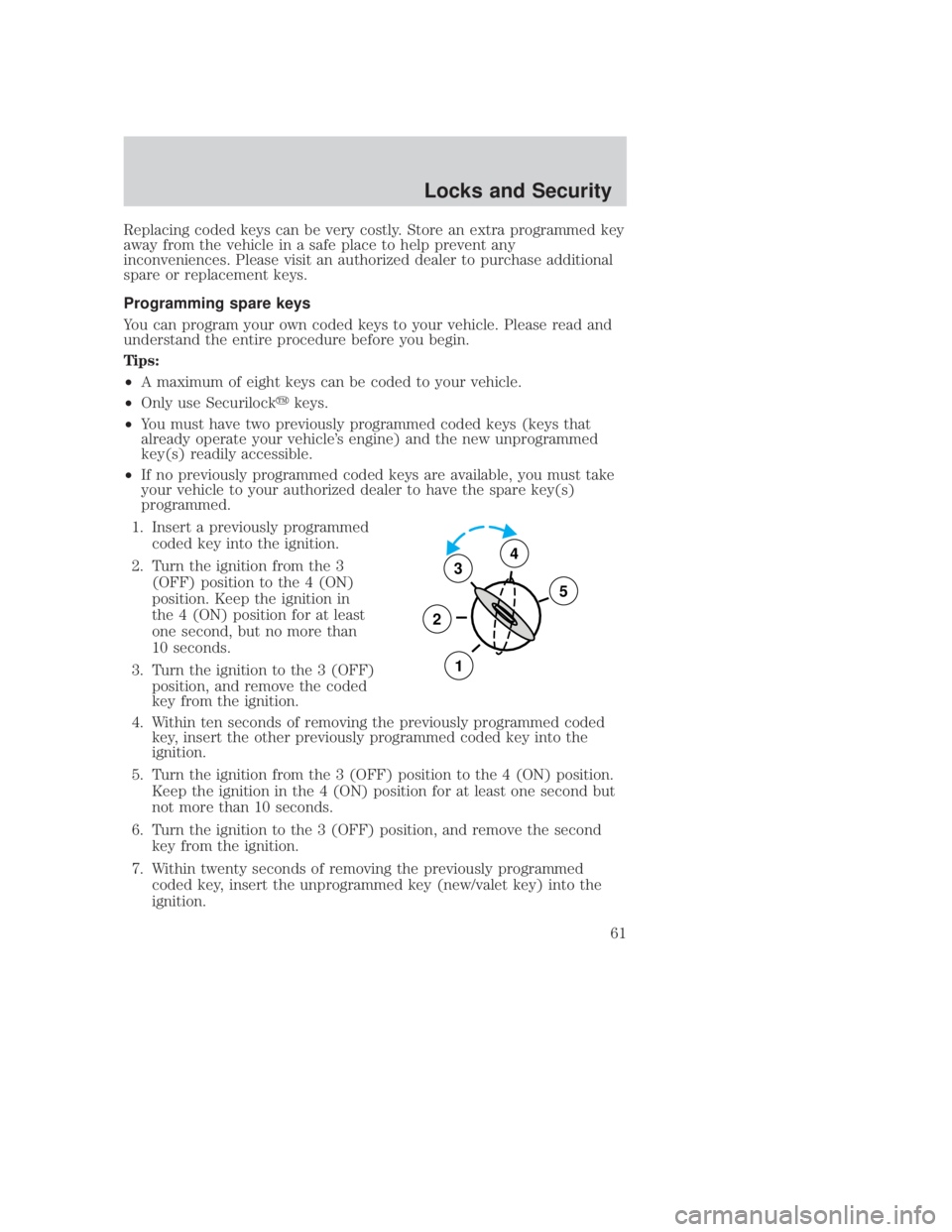 MAZDA MODEL B3000 TRUCK 2006 Repair Manual JOBNAME: No Job Name PAGE: 61 SESS: 1 OUTPUT: Thu Sep 15 08:22:27 2005
/ford_pdm/ford/own2002/mbs/og
Replacing coded keys can be very costly. Store an extra programmed key
away from the vehicle in a s MAZDA MODEL B3000 TRUCK 2006 Repair Manual JOBNAME: No Job Name PAGE: 61 SESS: 1 OUTPUT: Thu Sep 15 08:22:27 2005
/ford_pdm/ford/own2002/mbs/og
Replacing coded keys can be very costly. Store an extra programmed key
away from the vehicle in a s
