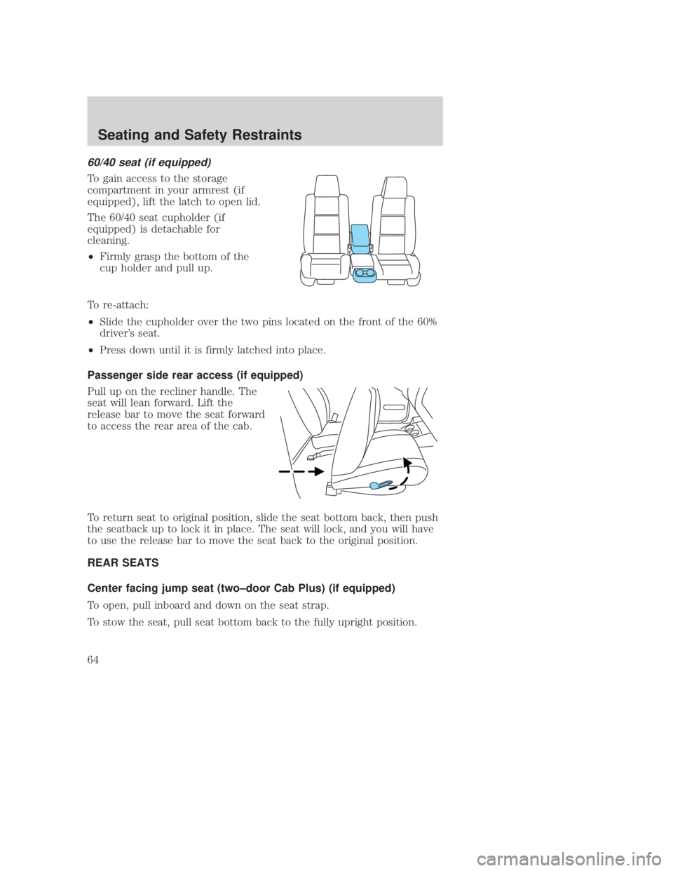 MAZDA MODEL B3000 TRUCK 2006 Repair Manual JOBNAME: No Job Name PAGE: 64 SESS: 1 OUTPUT: Thu Sep 15 08:22:27 2005
/ford_pdm/ford/own2002/mbs/og
60/40 seat (if equipped)
To gain access to the storage
compartment in your armrest (if
equipped), l MAZDA MODEL B3000 TRUCK 2006 Repair Manual JOBNAME: No Job Name PAGE: 64 SESS: 1 OUTPUT: Thu Sep 15 08:22:27 2005
/ford_pdm/ford/own2002/mbs/og
60/40 seat (if equipped)
To gain access to the storage
compartment in your armrest (if
equipped), l