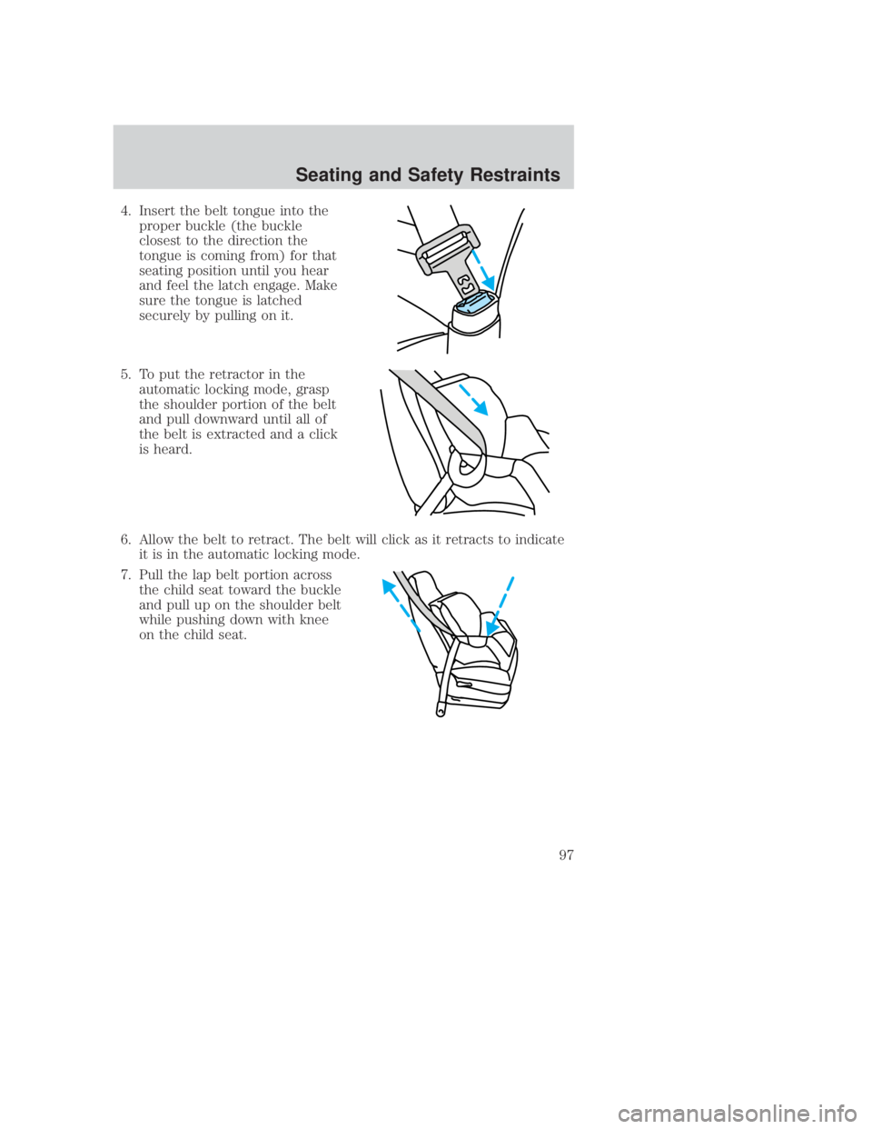 MAZDA MODEL B3000 TRUCK 2006 Owners Manual JOBNAME: No Job Name PAGE: 97 SESS: 1 OUTPUT: Thu Sep 15 08:22:27 2005
/ford_pdm/ford/own2002/mbs/og
4. Insert the belt tongue into theproper buckle (the buckle
closest to the direction the
tongue is MAZDA MODEL B3000 TRUCK 2006 Owners Manual JOBNAME: No Job Name PAGE: 97 SESS: 1 OUTPUT: Thu Sep 15 08:22:27 2005
/ford_pdm/ford/own2002/mbs/og
4. Insert the belt tongue into theproper buckle (the buckle
closest to the direction the
tongue is