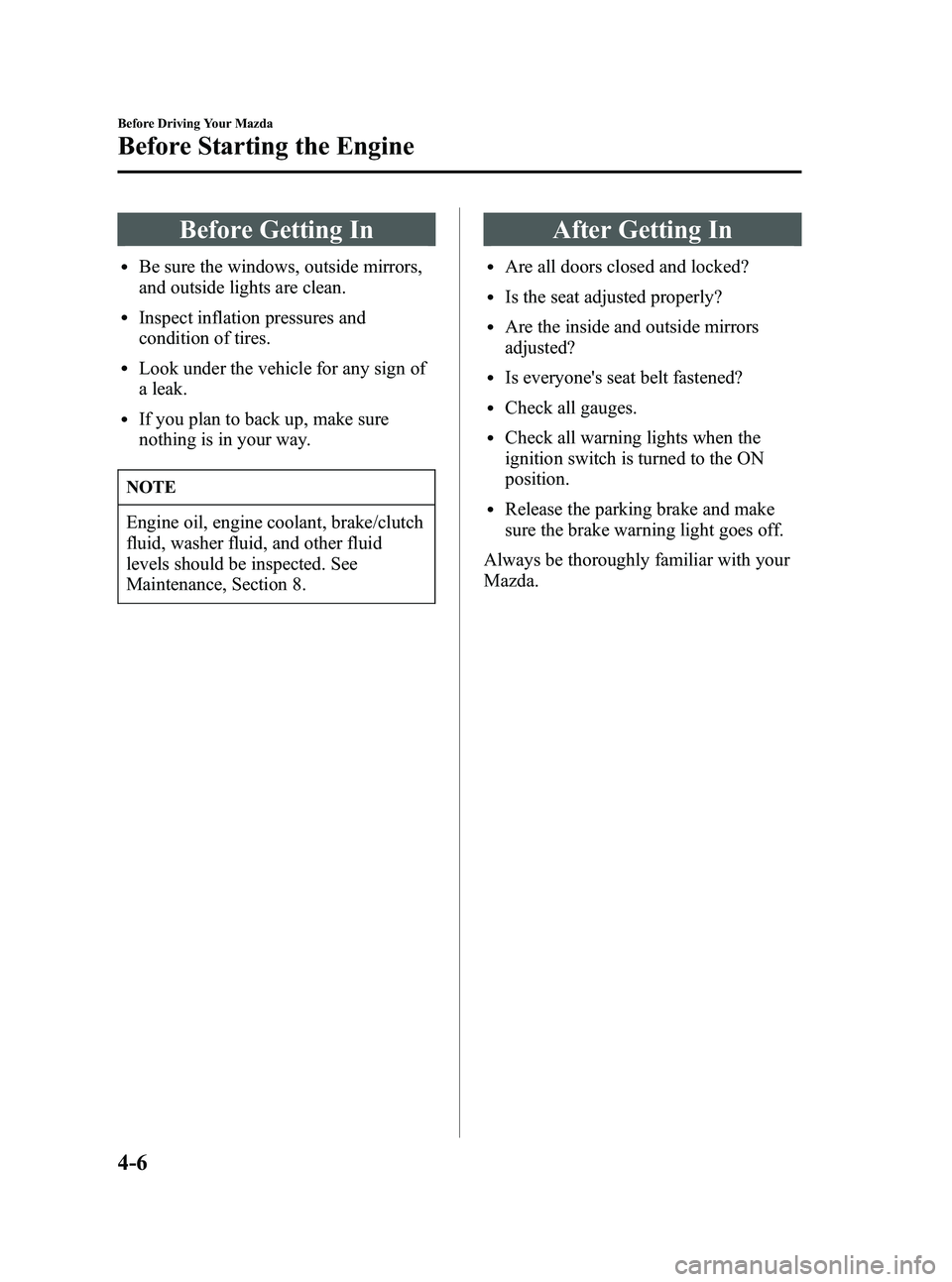 MAZDA MODEL 5 2006  Owners Manual Black plate (106,1)
Before Getting In
lBe sure the windows, outside mirrors,
and outside lights are clean.
lInspect inflation pressures and
condition of tires.
lLook under the vehicle for any sign of
