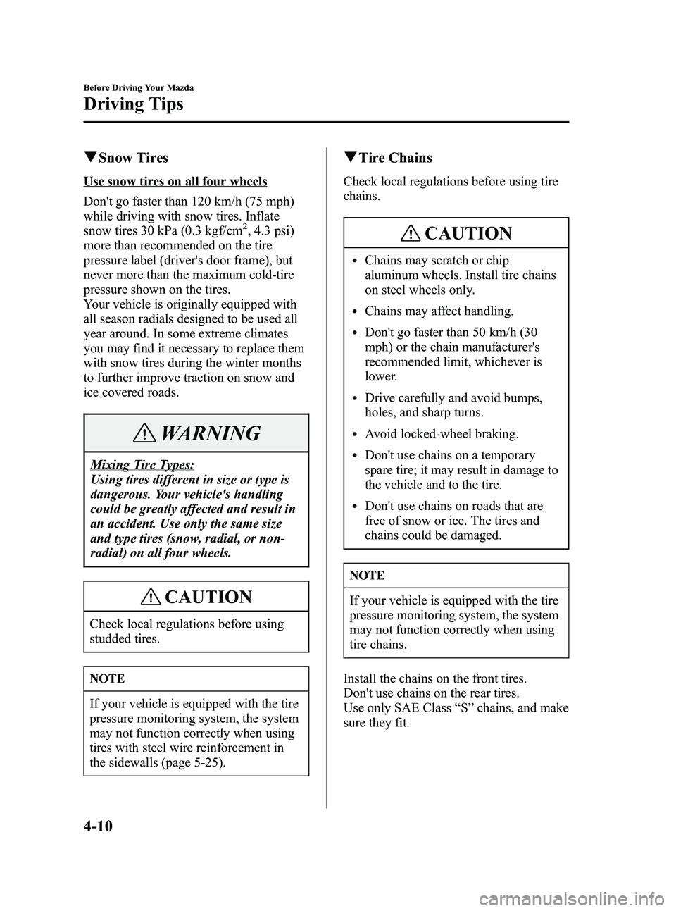 MAZDA MODEL 5 2006  Owners Manual Black plate (110,1)
qSnow Tires
Use snow tires on all four wheels
Dont go faster than 120 km/h (75 mph)
while driving with snow tires. Inflate
snow tires 30 kPa (0.3 kgf/cm
2, 4.3 psi)
more than reco