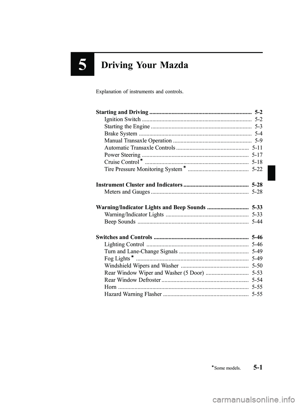 MAZDA MODEL 5 2006  Owners Manual Black plate (115,1)
5Driving Your Mazda
Explanation of instruments and controls.
Starting and Driving ..................................................................... 5-2Ignition Switch .........