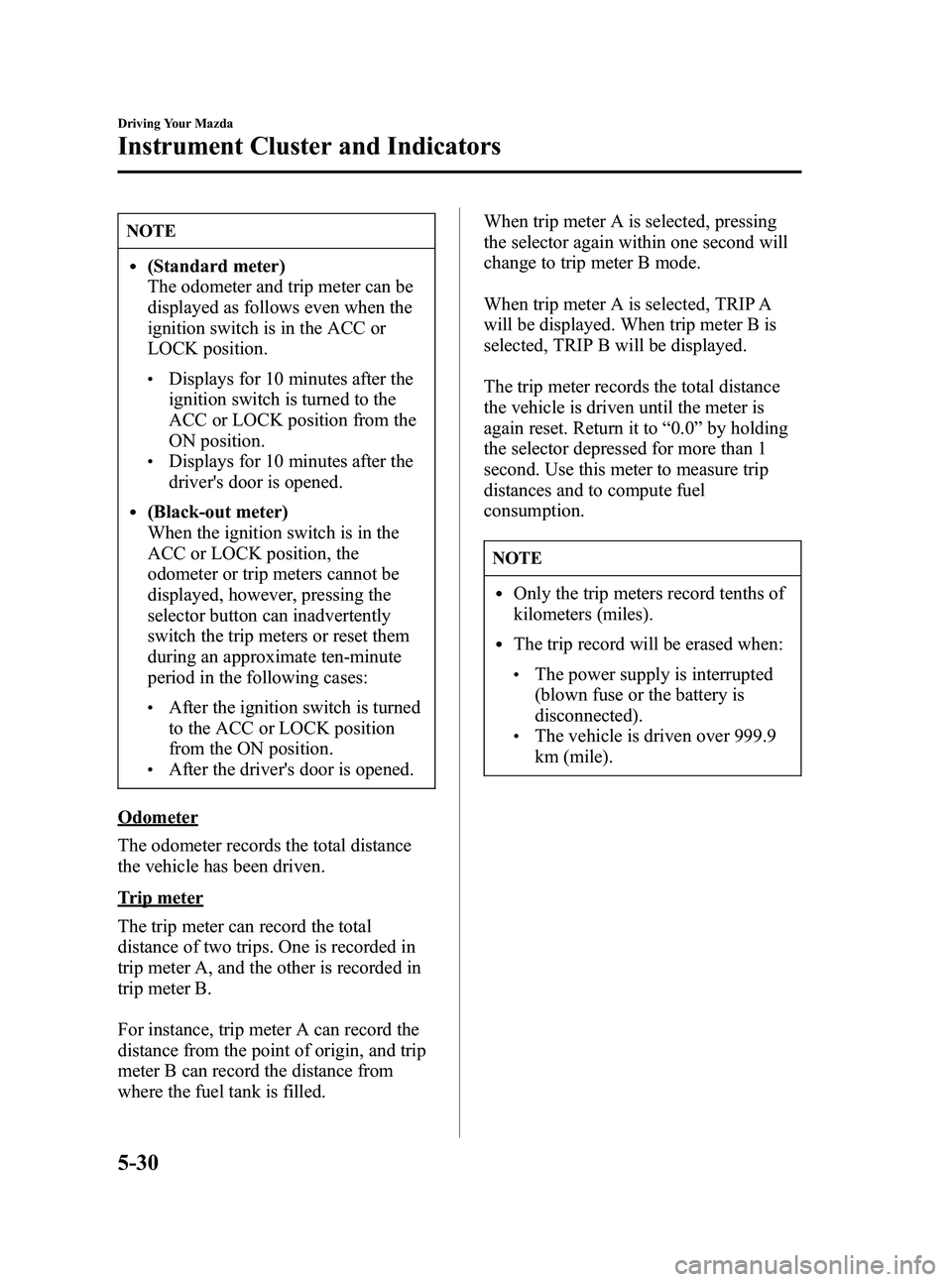 MAZDA MODEL 5 2006  Owners Manual Black plate (144,1)
NOTE
l(Standard meter)
The odometer and trip meter can be
displayed as follows even when the
ignition switch is in the ACC or
LOCK position.
lDisplays for 10 minutes after the
igni