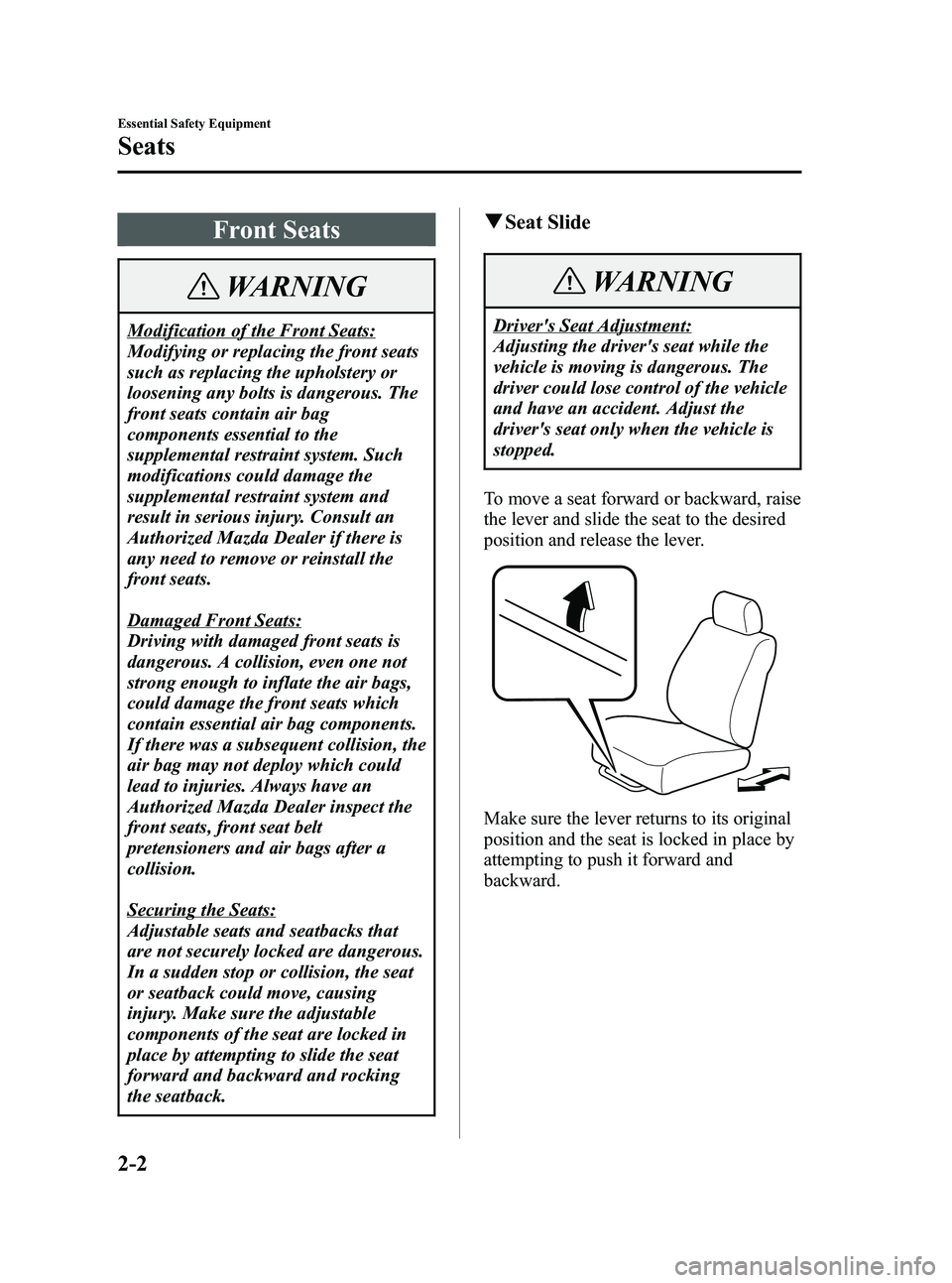 MAZDA MODEL 5 2006  Owners Manual Black plate (16,1)
Front Seats
WARNING
Modification of the Front Seats:
Modifying or replacing the front seats
such as replacing the upholstery or
loosening any bolts is dangerous. The
front seats con