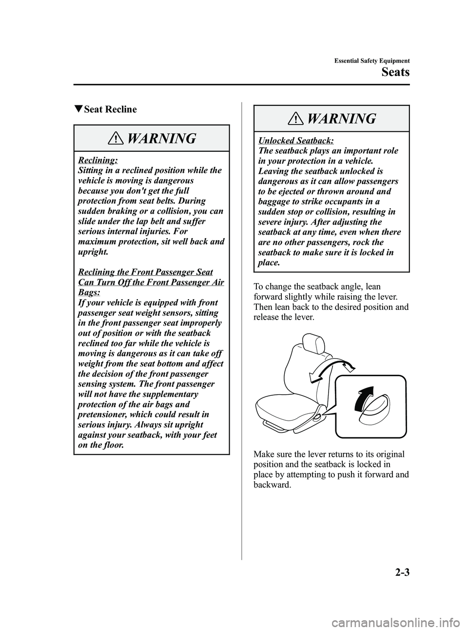 MAZDA MODEL 5 2006 User Guide Black plate (17,1)
qSeat Recline
WARNING
Reclining:
Sitting in a reclined position while the
vehicle is moving is dangerous
because you dont get the full
protection from seat belts. During
sudden bra