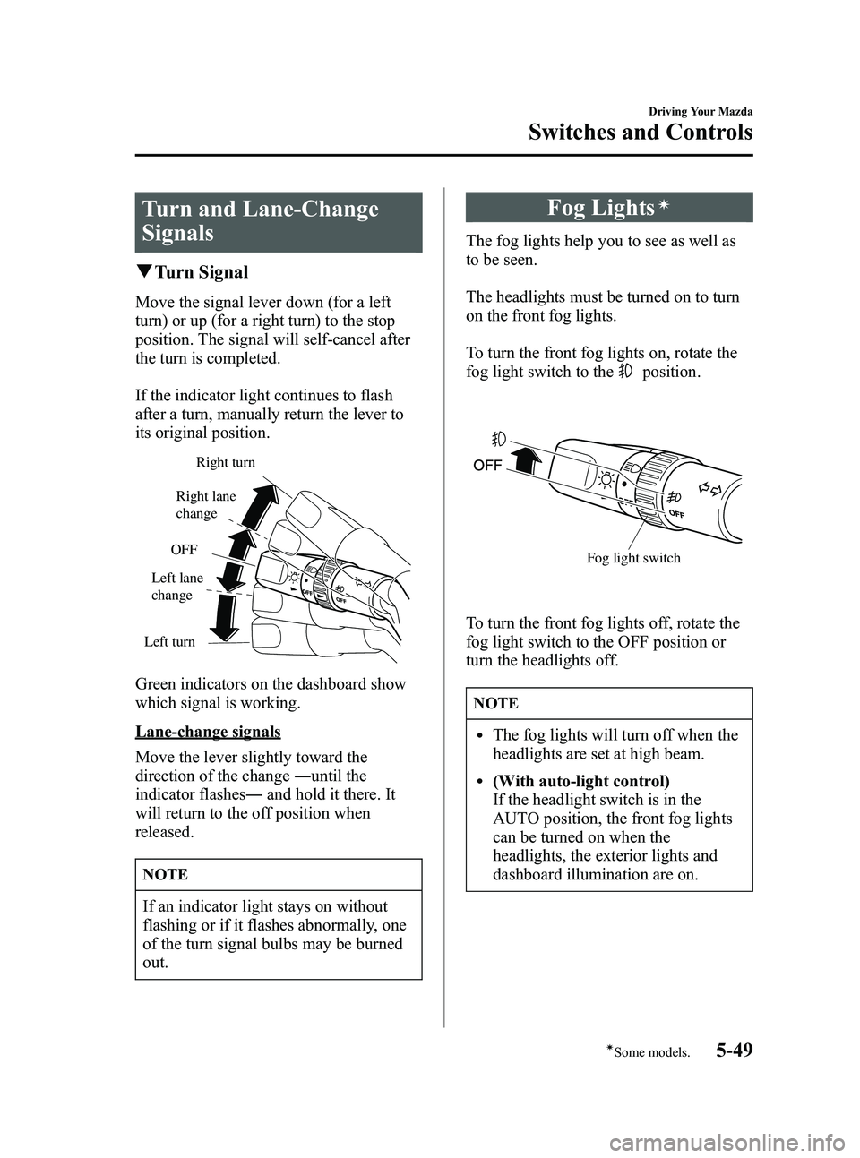 MAZDA MODEL 5 2006  Owners Manual Black plate (163,1)
Turn and Lane-Change
Signals
qTurn Signal
Move the signal lever down (for a left
turn) or up (for a right turn) to the stop
position. The signal will self-cancel after
the turn is 