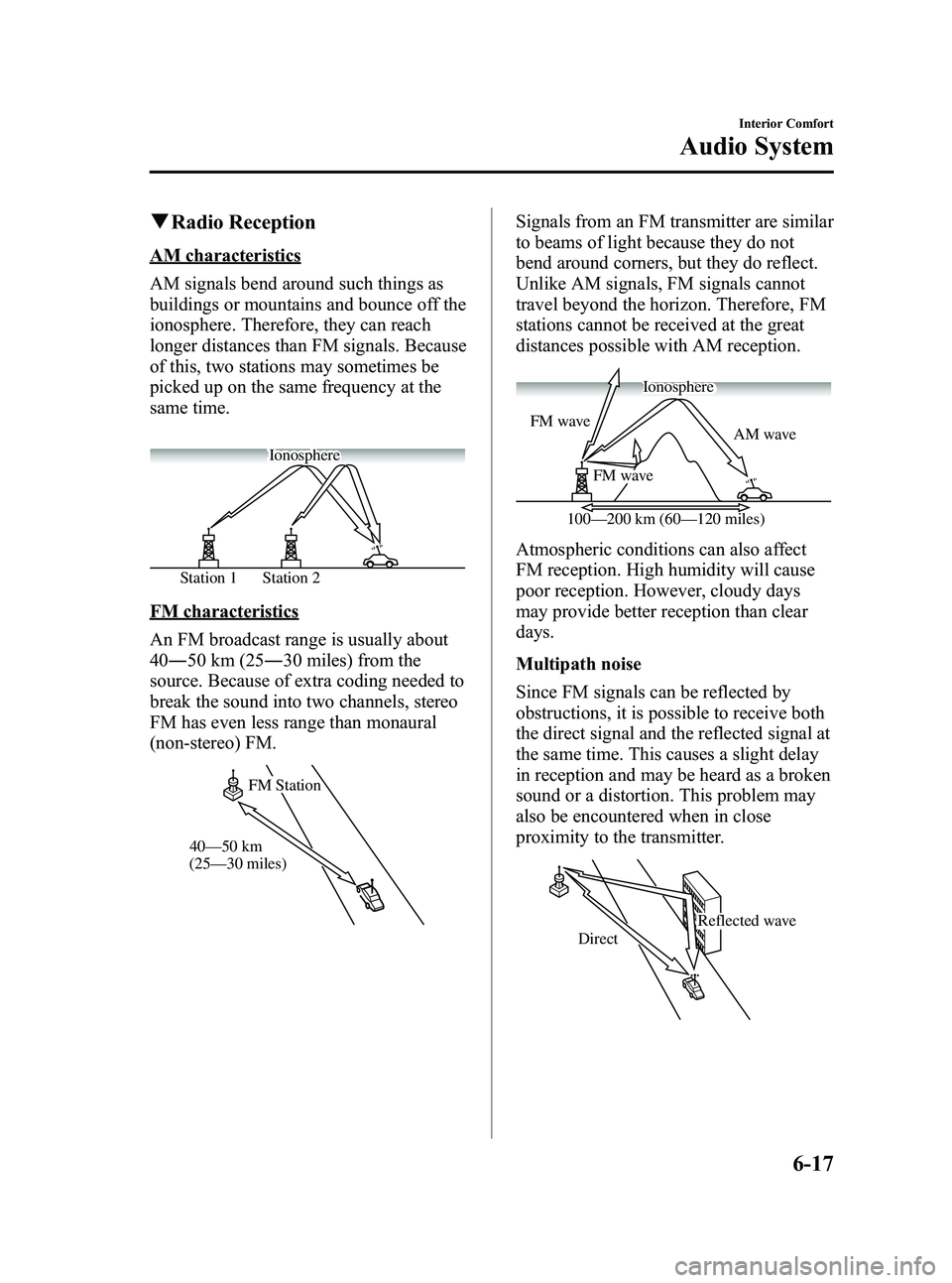 MAZDA MODEL 5 2006  Owners Manual Black plate (187,1)
qRadio Reception
AM characteristics
AM signals bend around such things as
buildings or mountains and bounce off the
ionosphere. Therefore, they can reach
longer distances than FM s