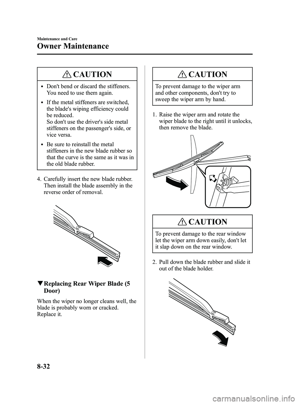 MAZDA MODEL 5 2006 Owners Guide Black plate (280,1)
CAUTION
lDont bend or discard the stiffeners.
You need to use them again.
lIf the metal stiffeners are switched,
the blades wiping efficiency could
be reduced.
So dont use the d MAZDA MODEL 5 2006 Owners Guide Black plate (280,1)
CAUTION
lDont bend or discard the stiffeners.
You need to use them again.
lIf the metal stiffeners are switched,
the blades wiping efficiency could
be reduced.
So dont use the d