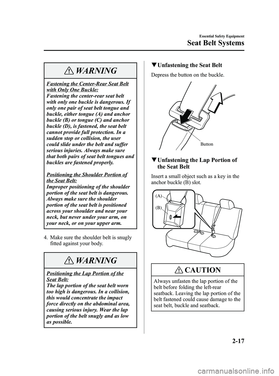 MAZDA MODEL 5 2006 Owners Guide Black plate (31,1)
WARNING
Fastening the Center-Rear Seat Belt
with Only One Buckle:
Fastening the center-rear seat belt
with only one buckle is dangerous. If
only one pair of seat belt tongue and
buc