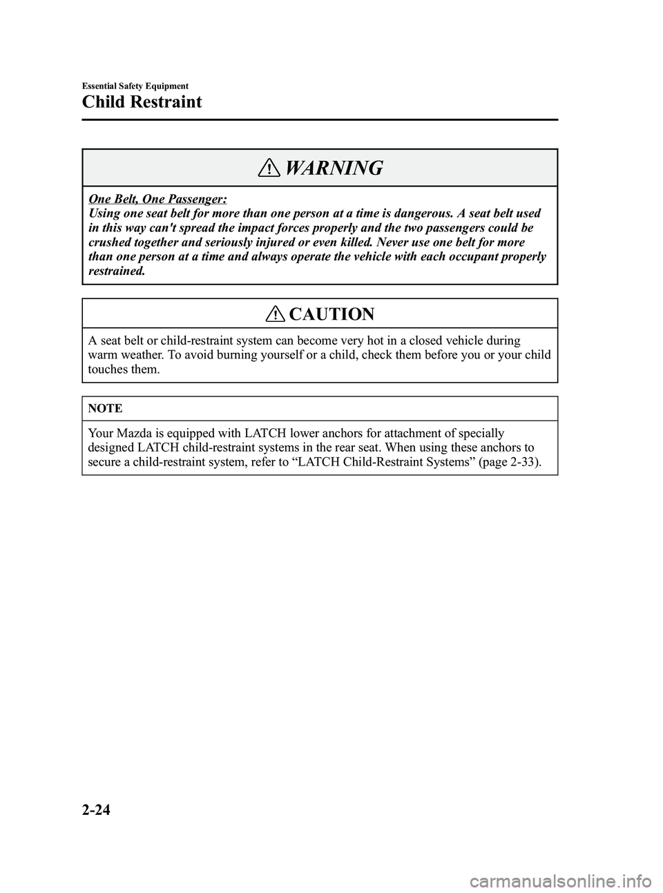 MAZDA MODEL 5 2006 Owners Guide Black plate (38,1)
WARNING
One Belt, One Passenger:
Using one seat belt for more than one person at a time is dangerous. A seat belt used
in this way cant spread the impact forces properly and the tw