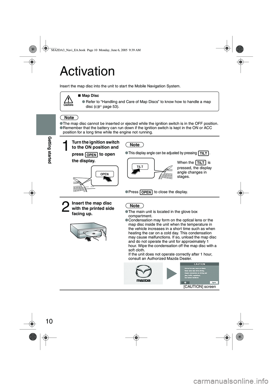MAZDA MODEL 5 2006 Owners Manual 10
Getting started
Activation
Insert the map disc into the unit to star t the Mobile Navigation System.
Note
●The map disc cannot be inserted or ejected while the ignition switch is in the OFF posit MAZDA MODEL 5 2006 Owners Manual 10
Getting started
Activation
Insert the map disc into the unit to star t the Mobile Navigation System.
Note
●The map disc cannot be inserted or ejected while the ignition switch is in the OFF posit
