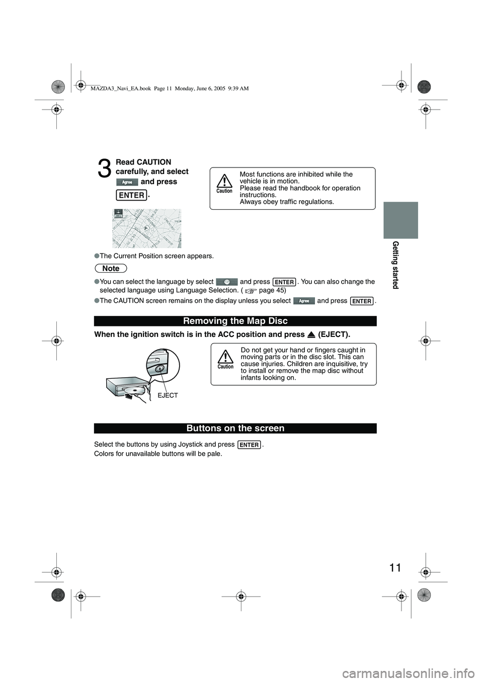 MAZDA MODEL 5 2006 Owners Manual 11
Getting started
●The Current Position screen appears.
Note
●You can select the language by select and press . You can also change the
selected language using Language Selection. ( page 45)
MAZDA MODEL 5 2006 Owners Manual 11
Getting started
●The Current Position screen appears.
Note
●You can select the language by select and press . You can also change the
selected language using Language Selection. ( page 45)