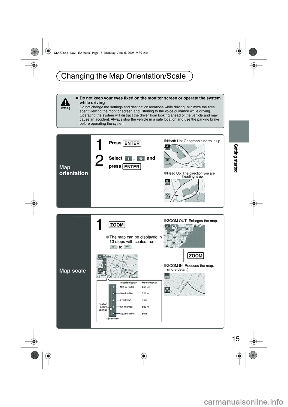 MAZDA MODEL 5 2006 Owners Manual 15
Getting started
■Do not keep your eyes fixed on the monitor screen or operate the system
while driving
Do not change the settings and destination locations while driving. Minimize the time
spe MAZDA MODEL 5 2006 Owners Manual 15
Getting started
■Do not keep your eyes fixed on the monitor screen or operate the system
while driving
Do not change the settings and destination locations while driving. Minimize the time
spe