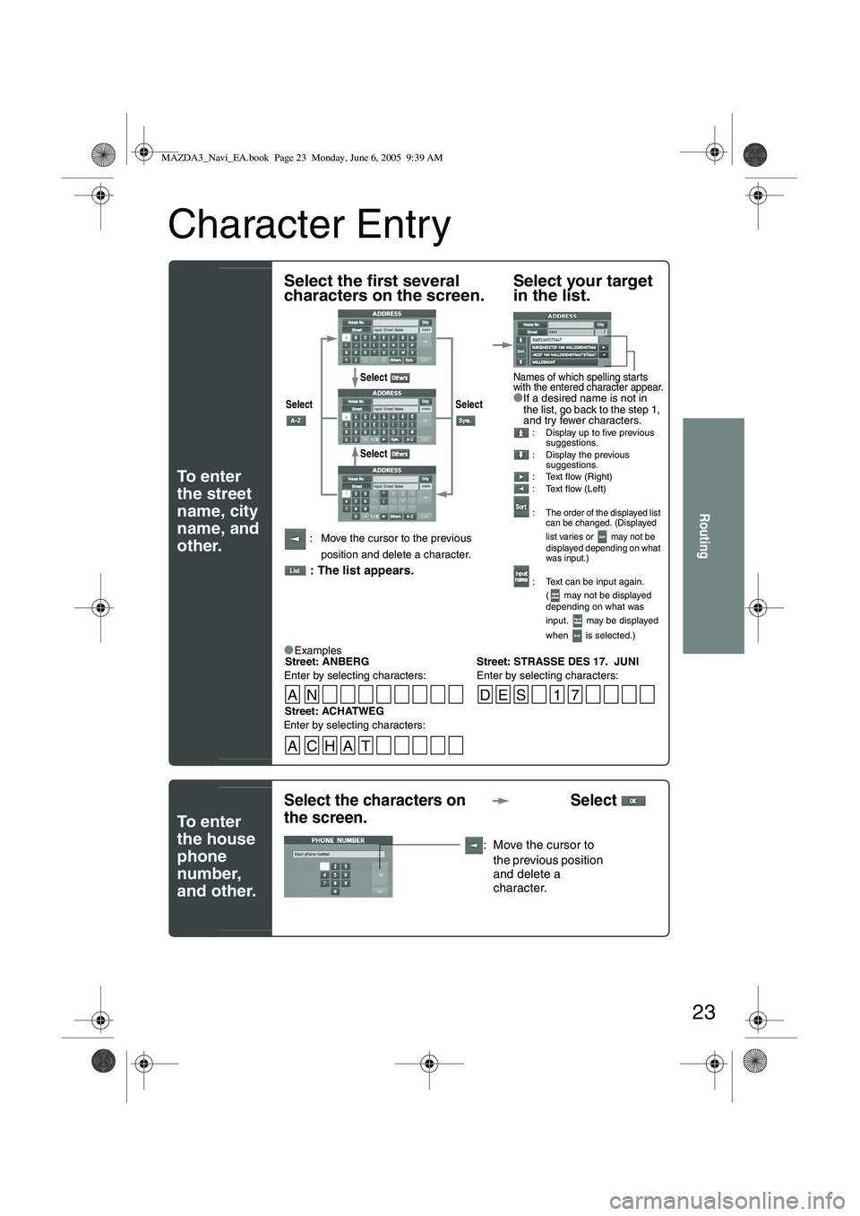 MAZDA MODEL 5 2006 Owners Manual 23
Routing
Character Entry
To e n t e r
the street
name, city
name, and
other.
To e n t e r
the house
phone
number,
and other.
Select the first several
characters on the screen.Select you MAZDA MODEL 5 2006 Owners Manual 23
Routing
Character Entry
To e n t e r
the street
name, city
name, and
other.
To e n t e r
the house
phone
number,
and other.
Select the first several
characters on the screen.Select you