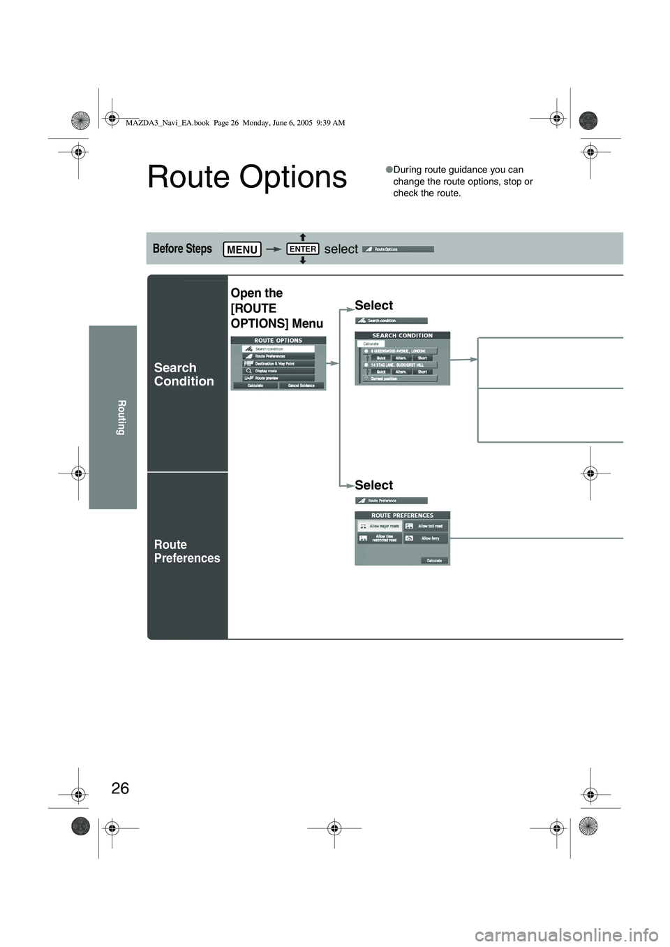MAZDA MODEL 5 2006 Owners Manual 26
Routing
Route Options
●During route guidance you can
change the route options, stop or
check the route.
Before Steps select
Search
Condition
Route
Preferences
MENUENTER
Open the
[ROUTE MAZDA MODEL 5 2006 Owners Manual 26
Routing
Route Options
●During route guidance you can
change the route options, stop or
check the route.
Before Steps select
Search
Condition
Route
Preferences
MENUENTER
Open the
[ROUTE