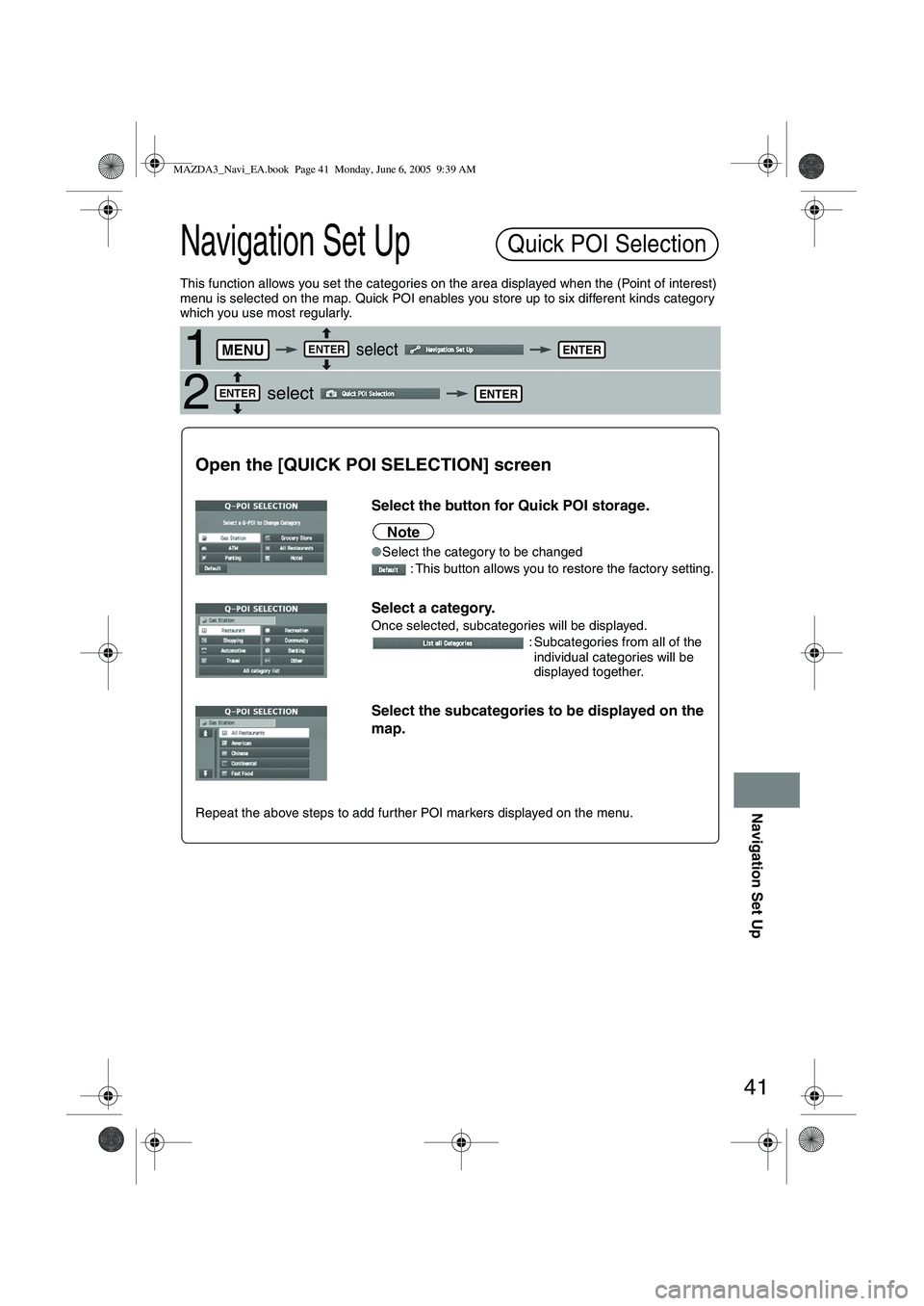 MAZDA MODEL 5 2006 Owners Manual 41
Navigation Set Up
Navigation Set Up
This function allows you set the categories on the area displayed when the (Point of interest)
menu is selected on the map. Quick POI enables you store up to si MAZDA MODEL 5 2006 Owners Manual 41
Navigation Set Up
Navigation Set Up
This function allows you set the categories on the area displayed when the (Point of interest)
menu is selected on the map. Quick POI enables you store up to si