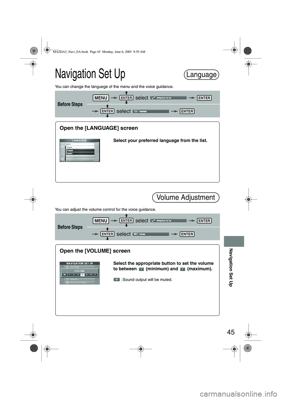 MAZDA MODEL 5 2006 Owners Manual 45
Navigation Set Up
Navigation Set Up
You can change the languege of the menu and the voice guidance.
You can adjust the volume control for the voice guidance.
Before Steps
select
select MAZDA MODEL 5 2006 Owners Manual 45
Navigation Set Up
Navigation Set Up
You can change the languege of the menu and the voice guidance.
You can adjust the volume control for the voice guidance.
Before Steps
select
select