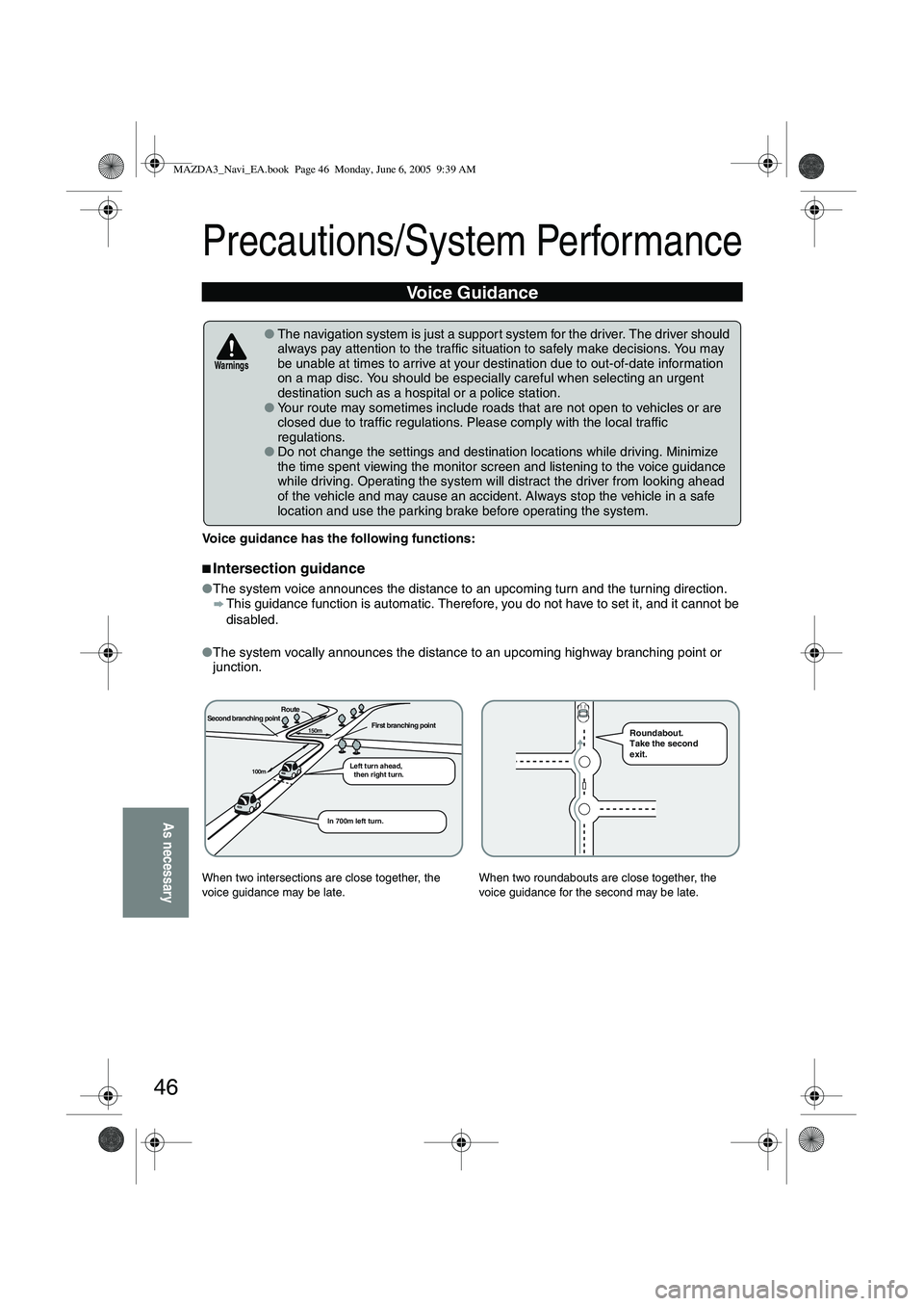 MAZDA MODEL 5 2006 Owners Manual 46
As necessary
Precautions/System Performance
Voice guidance has the following functions:
■Intersection guidance
●The system voice announces the distance to an upcoming turn and the turning direc MAZDA MODEL 5 2006 Owners Manual 46
As necessary
Precautions/System Performance
Voice guidance has the following functions:
■Intersection guidance
●The system voice announces the distance to an upcoming turn and the turning direc