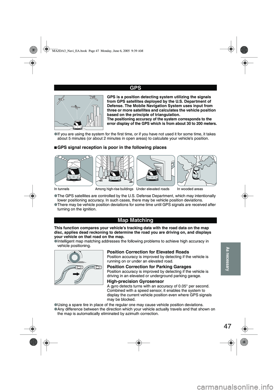 MAZDA MODEL 5 2006 Owners Manual 47
As necessary
GPS is a position detecting system utilizing the signals
from GPS satellites deployed by the U.S. Department of
Defense. The Mobile Navigation System uses input from
three or more s MAZDA MODEL 5 2006 Owners Manual 47
As necessary
GPS is a position detecting system utilizing the signals
from GPS satellites deployed by the U.S. Department of
Defense. The Mobile Navigation System uses input from
three or more s