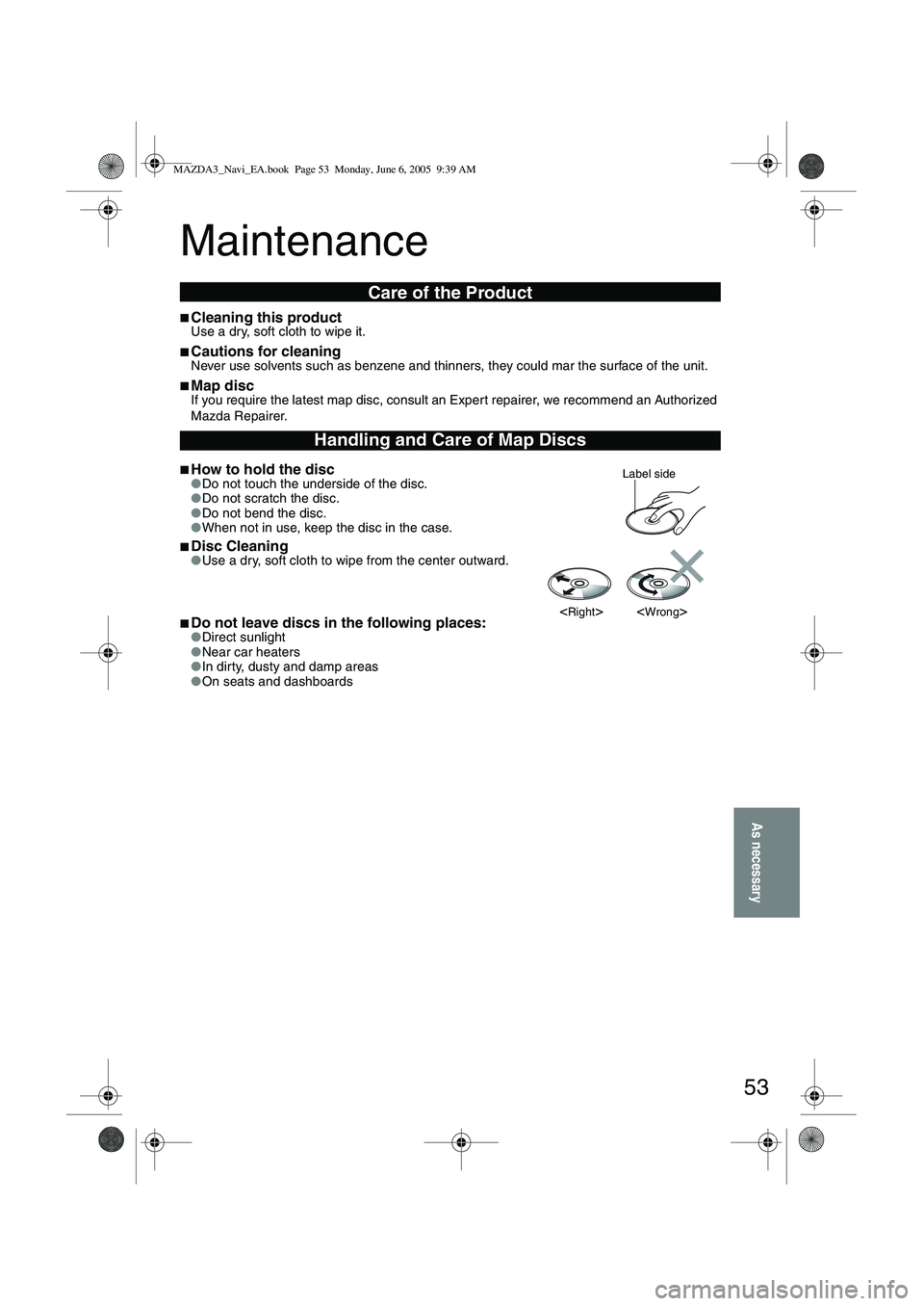 MAZDA MODEL 5 2006  Owners Manual 53
As necessary
Maintenance
■Cleaning this productUse a dry, soft cloth to wipe it.
■Cautions for cleaningNever use solvents such as benzene and thinners, they could mar the surface of the unit.
�