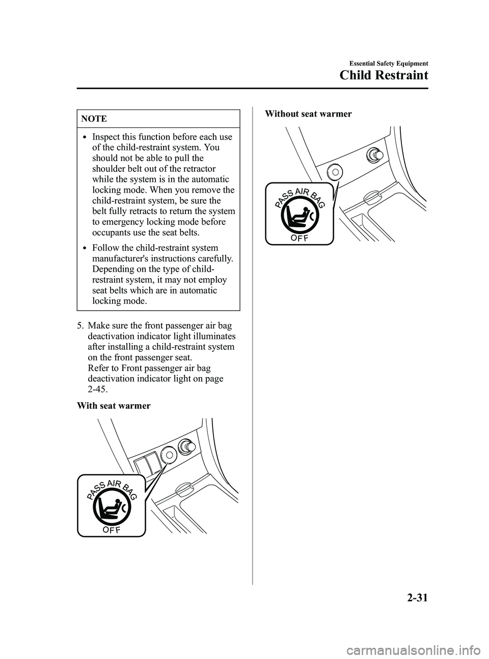 MAZDA MODEL 5 2006 Service Manual Black plate (45,1)
NOTE
lInspect this function before each use
of the child-restraint system. You
should not be able to pull the
shoulder belt out of the retractor
while the system is in the automatic