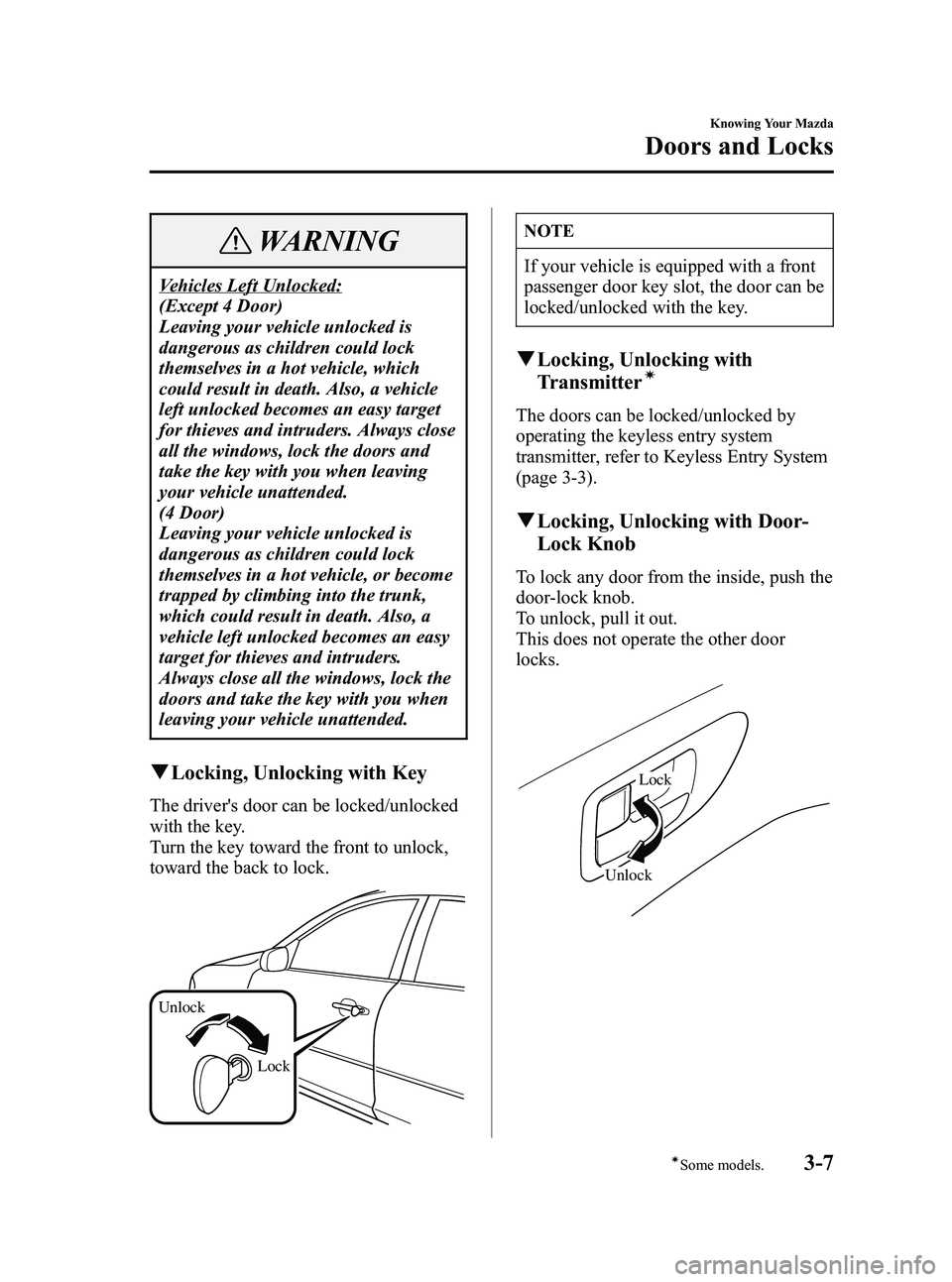 MAZDA MODEL 5 2006  Owners Manual Black plate (77,1)
WARNING
Vehicles Left Unlocked:
(Except 4 Door)
Leaving your vehicle unlocked is
dangerous as children could lock
themselves in a hot vehicle, which
could result in death. Also, a v