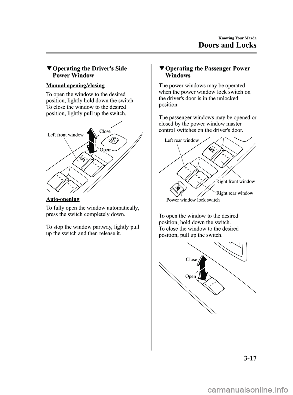 MAZDA MODEL 5 2006 Manual Online Black plate (87,1)
qOperating the Drivers Side
Power Window
Manual opening/closing
To open the window to the desired
position, lightly hold down the switch.
To close the window to the desired
positio MAZDA MODEL 5 2006 Manual Online Black plate (87,1)
qOperating the Drivers Side
Power Window
Manual opening/closing
To open the window to the desired
position, lightly hold down the switch.
To close the window to the desired
positio