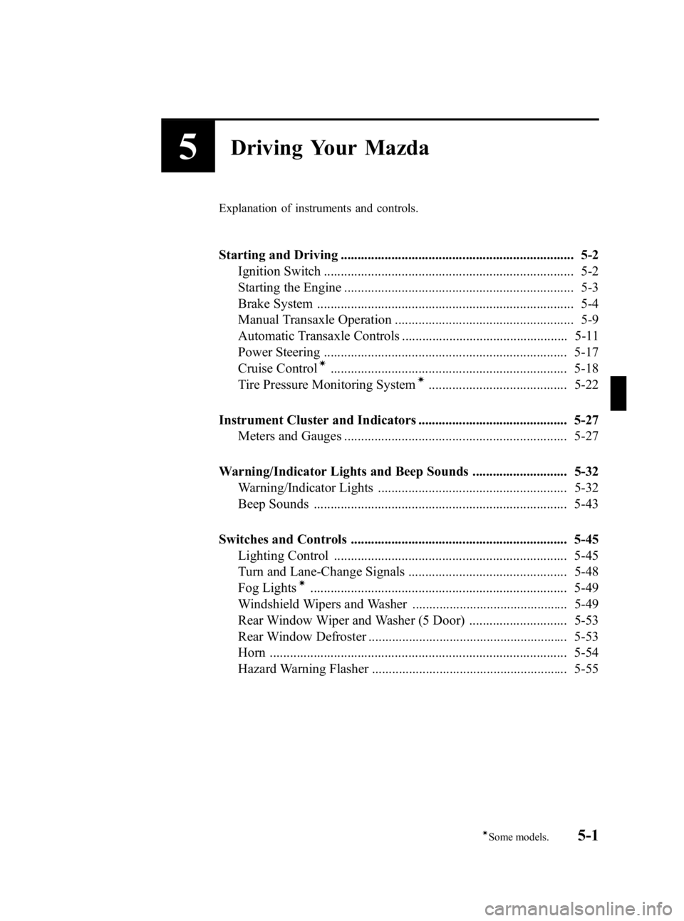 MAZDA MODEL 3 5-DOOR 2005  Owners Manual Black plate (115,1)
5Driving Your Mazda
Explanation of instruments and controls.
Starting and Driving ..................................................................... 5-2Ignition Switch .........