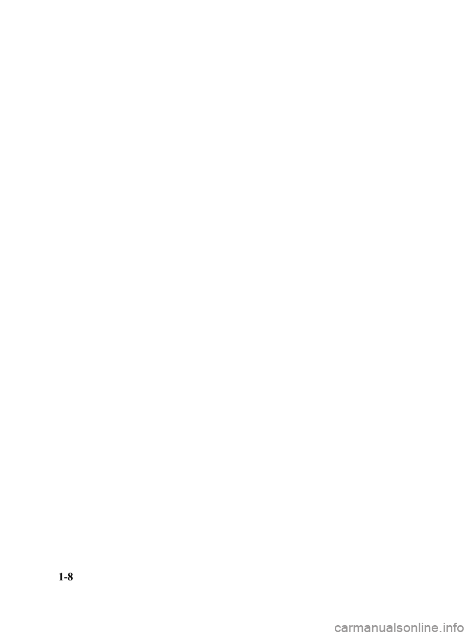 MAZDA MODEL 3 5-DOOR 2005 User Guide Black plate (14,1)
1-8
Mazda3_8T96-EA-04J_Edition3 Page14
Wednesday, May 11 2005 3:36 PM
Form No.8T96-EA-04J MAZDA MODEL 3 5-DOOR 2005 User Guide Black plate (14,1)
1-8
Mazda3_8T96-EA-04J_Edition3 Page14
Wednesday, May 11 2005 3:36 PM
Form No.8T96-EA-04J