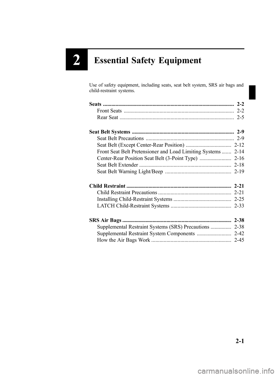 MAZDA MODEL 3 5-DOOR 2005  Owners Manual Black plate (15,1)
2Essential Safety Equipment
Use of safety equipment, including seats, seat belt system, SRS air bags and
child-restraint systems.
Seats .............................................