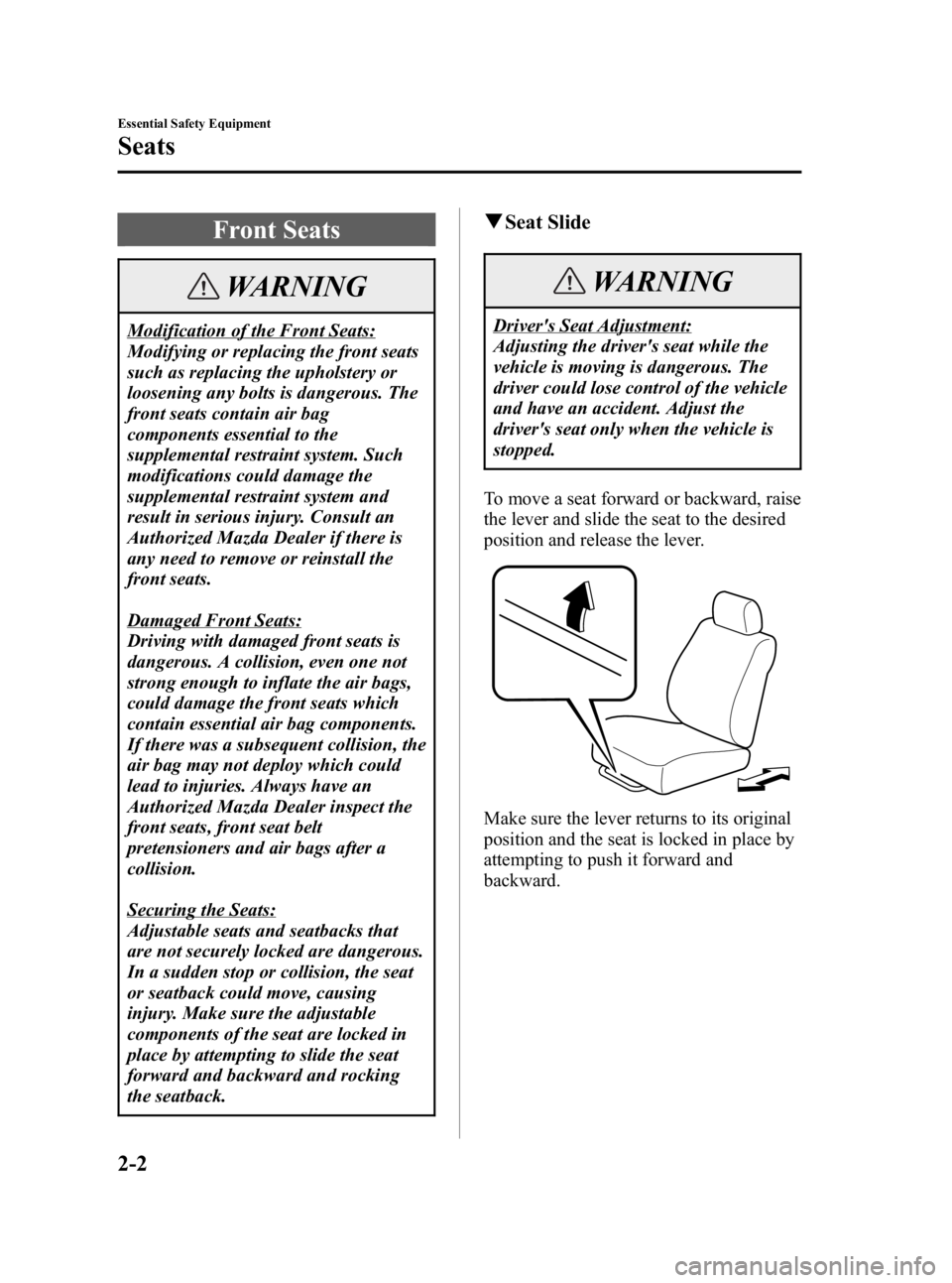MAZDA MODEL 3 4-DOOR 2005 Owners Manual Black plate (16,1)
Front Seats
WARNING
Modification of the Front Seats:
Modifying or replacing the front seats
such as replacing the upholstery or
loosening any bolts is dangerous. The
front seats con MAZDA MODEL 3 4-DOOR 2005 Owners Manual Black plate (16,1)
Front Seats
WARNING
Modification of the Front Seats:
Modifying or replacing the front seats
such as replacing the upholstery or
loosening any bolts is dangerous. The
front seats con