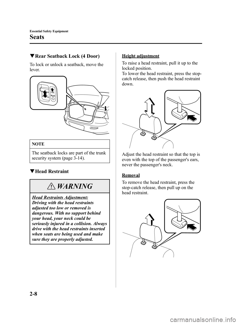 MAZDA MODEL 3 5-DOOR 2005  Owners Manual Black plate (22,1)
qRear Seatback Lock (4 Door)
To lock or unlock a seatback, move the
lever.
NOTE
The seatback locks are part of the trunk
security system (page 3-14).
qHead Restraint
WARNING
Head Re