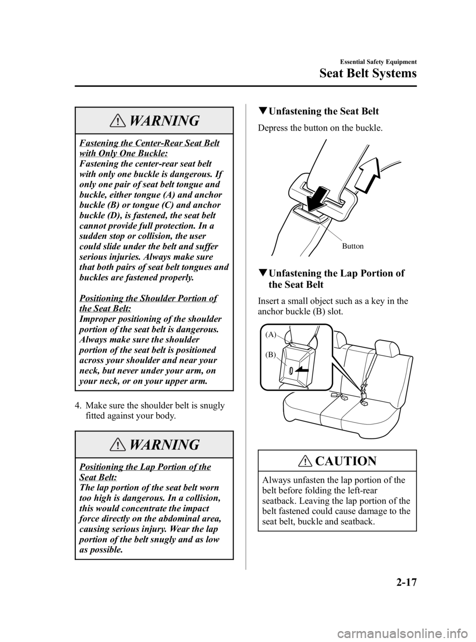 MAZDA MODEL 3 5-DOOR 2005  Owners Manual Black plate (31,1)
WARNING
Fastening the Center-Rear Seat Belt
with Only One Buckle:
Fastening the center-rear seat belt
with only one buckle is dangerous. If
only one pair of seat belt tongue and
buc