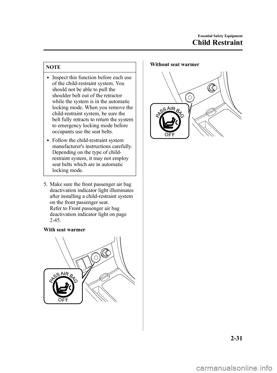 MAZDA MODEL 3 5-DOOR 2005 Service Manual Black plate (45,1)
NOTE
lInspect this function before each use
of the child-restraint system. You
should not be able to pull the
shoulder belt out of the retractor
while the system is in the automatic