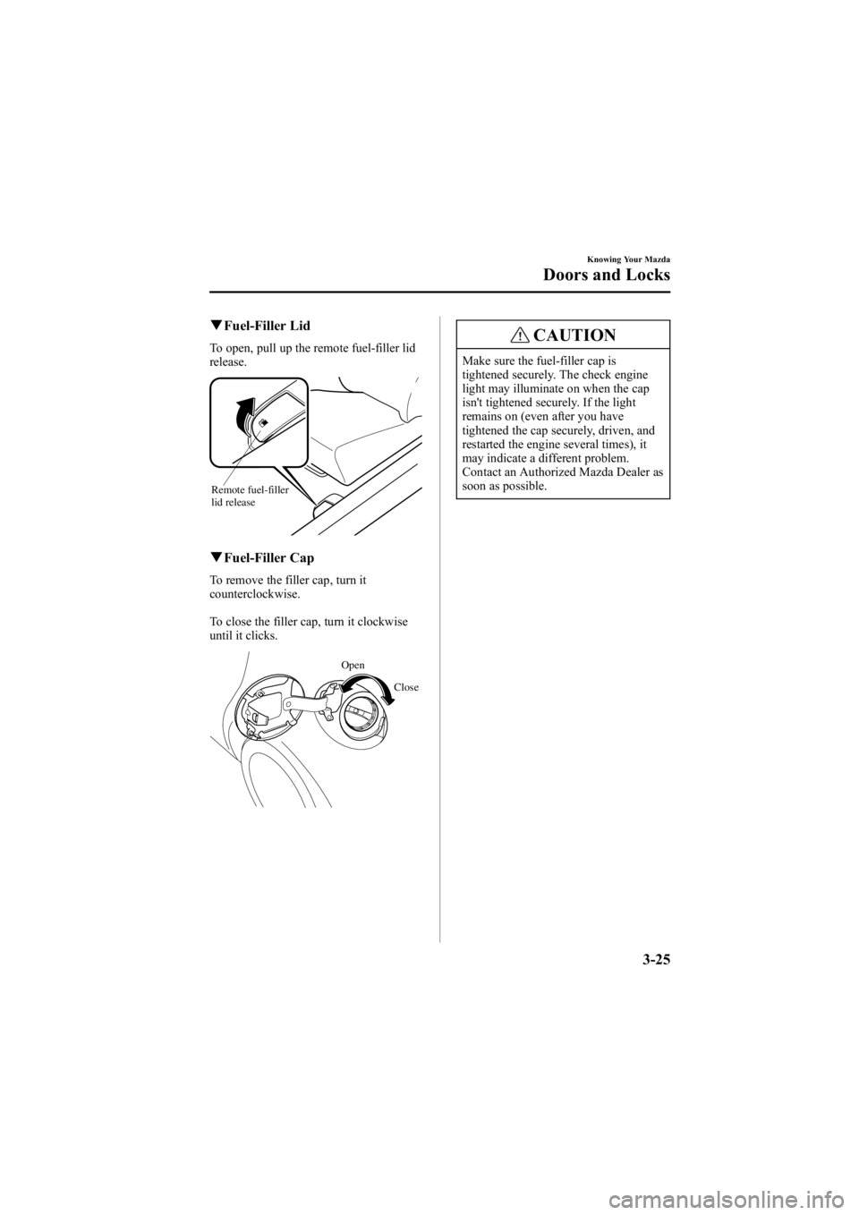 MAZDA MODEL 6 SPORT SEDAN 2005 Owners Manual Black plate (101,1)
qFuel-Filler Lid
To open, pull up the remote fuel-filler lid
release.
Remote fuel-filler
lid release
qFuel-Filler Cap
To remove the filler cap, turn it
counterclockwise.
To close MAZDA MODEL 6 SPORT SEDAN 2005 Owners Manual Black plate (101,1)
qFuel-Filler Lid
To open, pull up the remote fuel-filler lid
release.
Remote fuel-filler
lid release
qFuel-Filler Cap
To remove the filler cap, turn it
counterclockwise.
To close