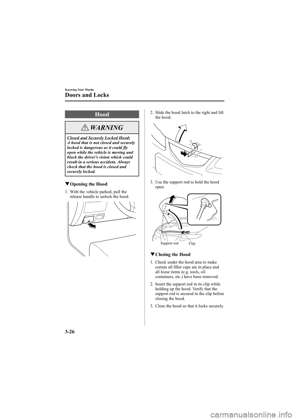 MAZDA MODEL 6 SPORT WAGON 2005  Owners Manual Black plate (102,1)
Hood
WARNING
Closed and Securely Locked Hood:
A hood that is not closed and securely
locked is dangerous as it could fly
open while the vehicle is moving and
block the driver's