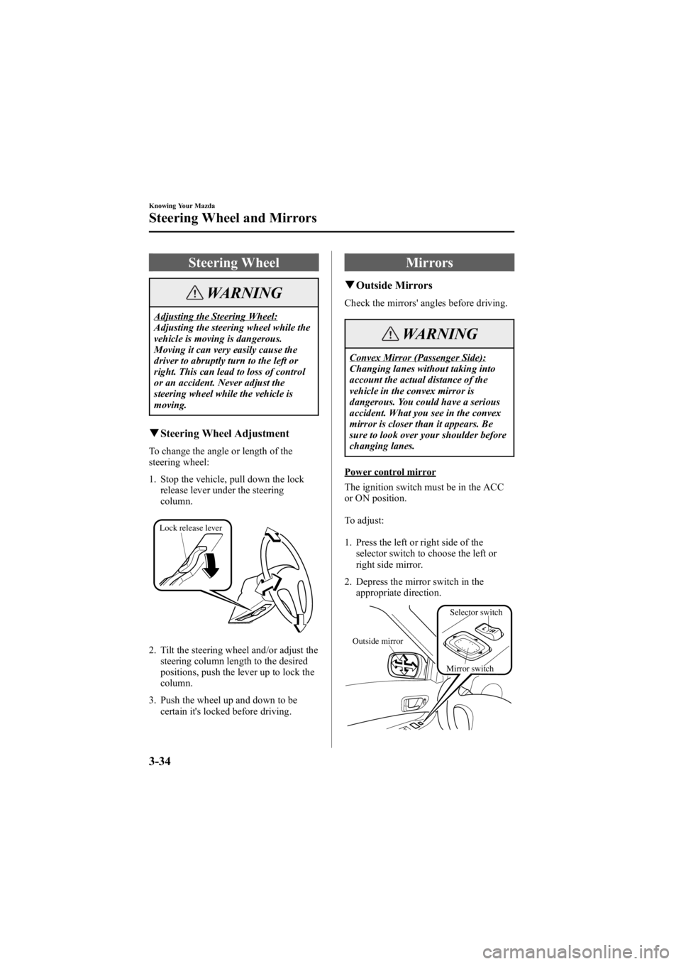 MAZDA MODEL 6 SPORT SEDAN 2005 Owners Manual Black plate (110,1)
Steering Wheel
WARNING
Adjusting the Steering Wheel:
Adjusting the steering wheel while the
vehicle is moving is dangerous.
Moving it can very easily cause the
driver to abruptly t MAZDA MODEL 6 SPORT SEDAN 2005 Owners Manual Black plate (110,1)
Steering Wheel
WARNING
Adjusting the Steering Wheel:
Adjusting the steering wheel while the
vehicle is moving is dangerous.
Moving it can very easily cause the
driver to abruptly t