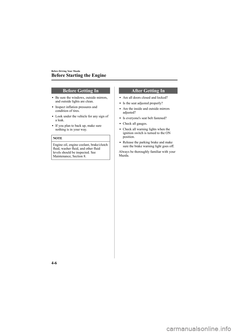 MAZDA MODEL 6 SPORT SEDAN 2005  Owners Manual Black plate (118,1)
Before Getting In
lBe sure the windows, outside mirrors,
and outside lights are clean.
lInspect inflation pressures and
condition of tires.
lLook under the vehicle for any sign of
