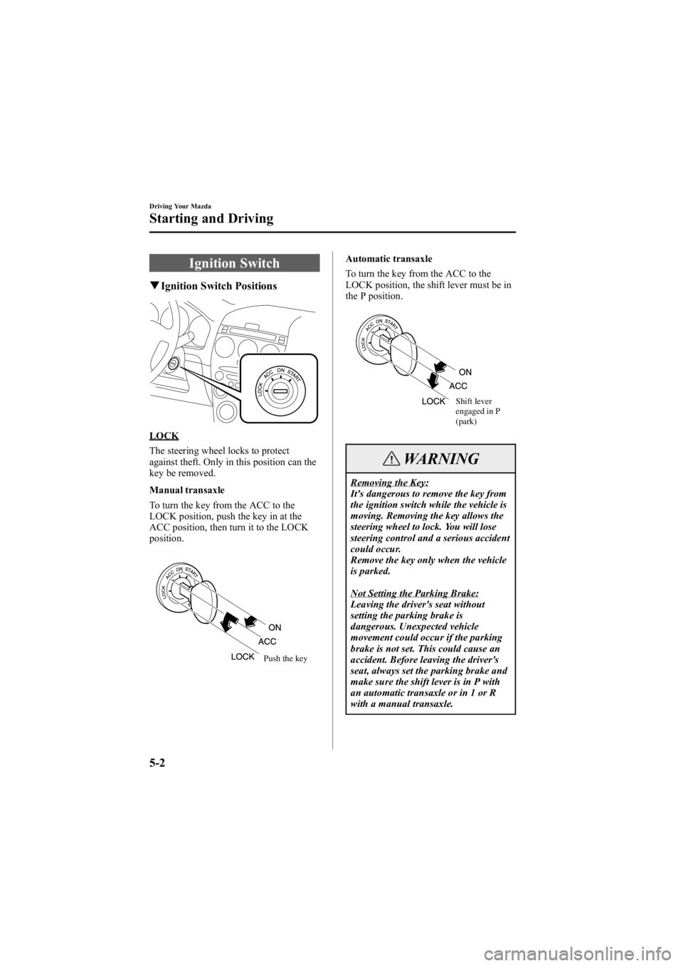 MAZDA MODEL 6 SPORT SEDAN 2005 Owners Manual Black plate (126,1)
Ignition Switch
qIgnition Switch Positions
LOCK
The steering wheel locks to protect
against theft. Only in this position can the
key be removed.
Manual transaxle
To turn the key fr MAZDA MODEL 6 SPORT SEDAN 2005 Owners Manual Black plate (126,1)
Ignition Switch
qIgnition Switch Positions
LOCK
The steering wheel locks to protect
against theft. Only in this position can the
key be removed.
Manual transaxle
To turn the key fr