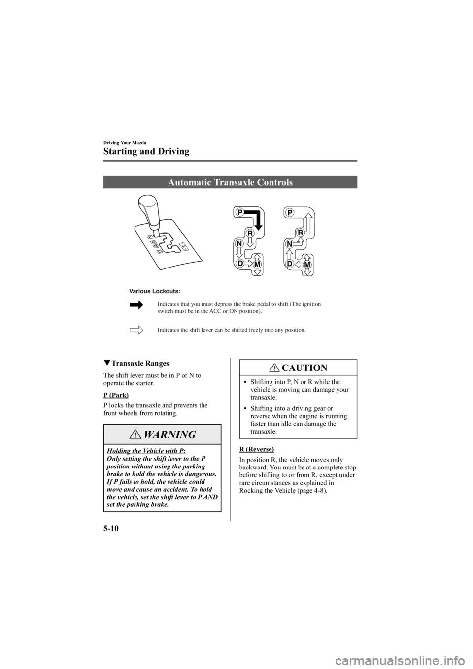 MAZDA MODEL 6 SPORT SEDAN 2005  Owners Manual Black plate (134,1)
Automatic Transaxle Controls
Indicates that you must depress the brake pedal to shift (The ignition 
switch must be in the ACC or ON position). 
Indicates the shift lever can be sh