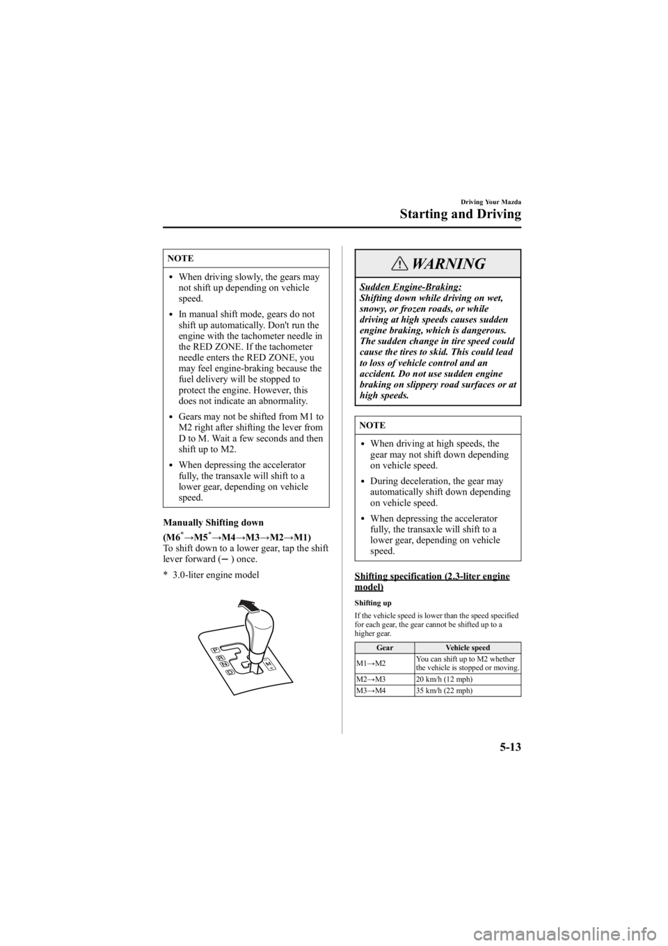 MAZDA MODEL 6 SPORT SEDAN 2005 Owners Manual Black plate (137,1)
NOTE
lWhen driving slowly, the gears may
not shift up depending on vehicle
speed.
lIn manual shift mode, gears do not
shift up automatically. Don't run the
engine with the tach MAZDA MODEL 6 SPORT SEDAN 2005 Owners Manual Black plate (137,1)
NOTE
lWhen driving slowly, the gears may
not shift up depending on vehicle
speed.
lIn manual shift mode, gears do not
shift up automatically. Don't run the
engine with the tach