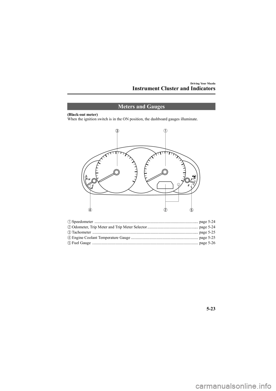 MAZDA MODEL 6 SPORT WAGON 2005  Owners Manual Black plate (147,1)
Meters and Gauges
(Black-out meter)
When the ignition switch is in the ON position, the dashboard gauges illuminate.
Speedometer ...................................................