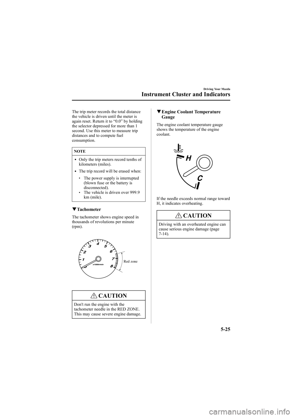 MAZDA MODEL 6 SPORT SEDAN 2005  Owners Manual Black plate (149,1)
The trip meter records the total distance
the vehicle is driven until the meter is
again reset. Return it to“0.0 ”by holding
the selector depressed for more than 1
second. Use 