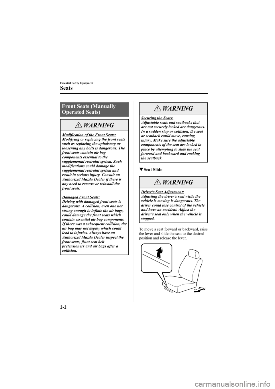 MAZDA MODEL 6 SPORT WAGON 2005 User Guide Black plate (16,1)
Front Seats (Manually
Operated Seats)
WARNING
Modification of the Front Seats:
Modifying or replacing the front seats
such as replacing the upholstery or
loosening any bolts is dang