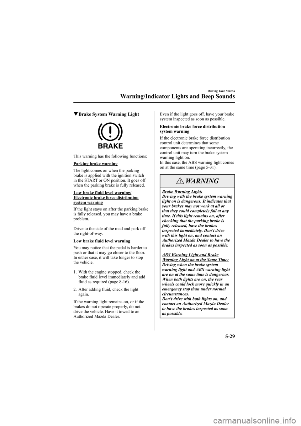 MAZDA MODEL 6 SPORT SEDAN 2005 Owners Manual Black plate (153,1)
qBrake System Warning Light
This warning has the following functions:
Parking brake warning
The light comes on when the parking
brake is applied with the ignition switch
in the STA MAZDA MODEL 6 SPORT SEDAN 2005 Owners Manual Black plate (153,1)
qBrake System Warning Light
This warning has the following functions:
Parking brake warning
The light comes on when the parking
brake is applied with the ignition switch
in the STA