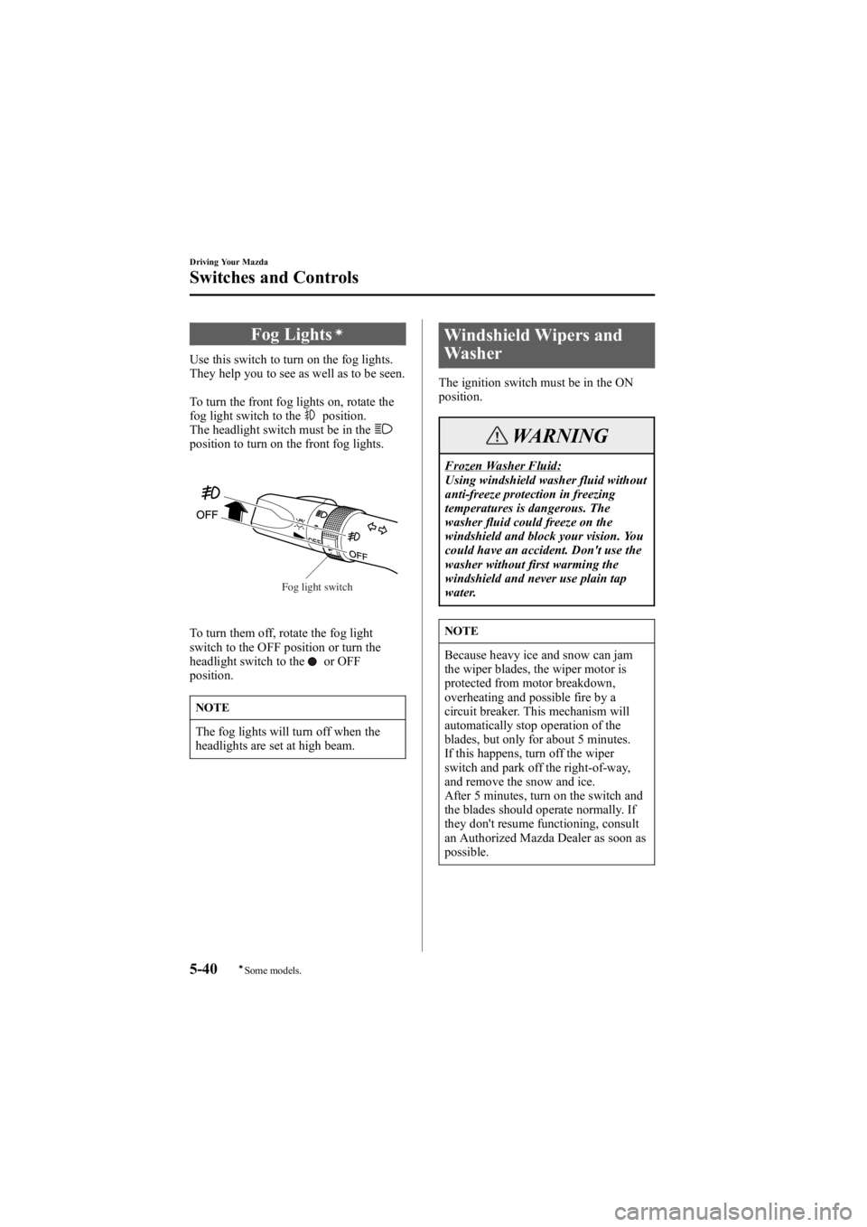 MAZDA MODEL 6 SPORT WAGON 2005  Owners Manual Black plate (164,1)
Fog Lightsí
Use this switch to turn on the fog lights.
They help you to see as well as to be seen.
To turn the front fog lights on, rotate the
fog light switch to the
position.
Th