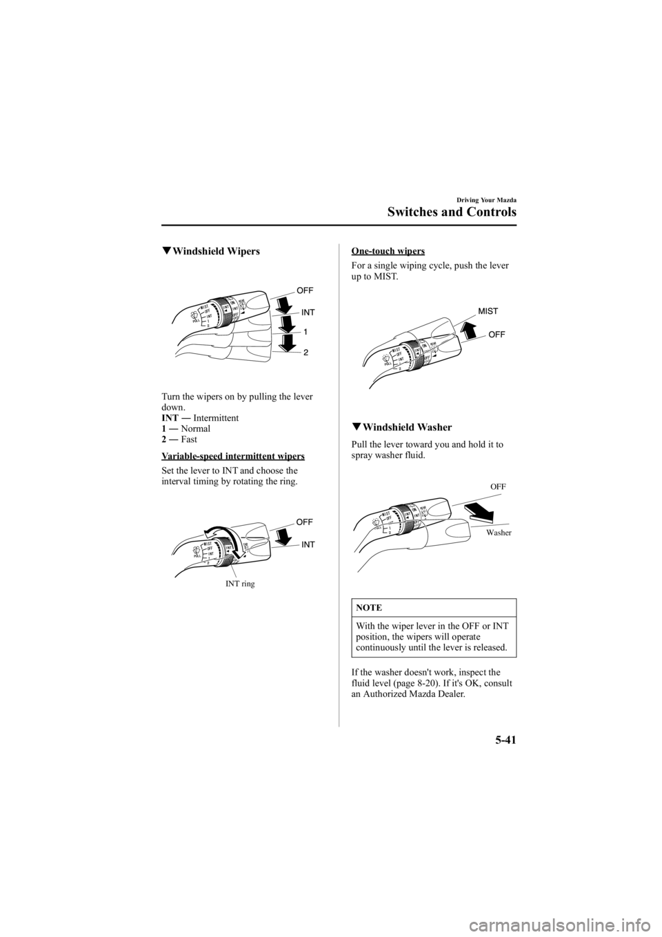 MAZDA MODEL 6 SPORT SEDAN 2005 Owners Manual Black plate (165,1)
qWindshield Wipers
Turn the wipers on by pulling the lever
down.
INT ―Intermittent
1 ― Normal
2 ― Fast
Variable-speed intermittent wipers
Set the lever to INT and choose the
MAZDA MODEL 6 SPORT SEDAN 2005 Owners Manual Black plate (165,1)
qWindshield Wipers
Turn the wipers on by pulling the lever
down.
INT ―Intermittent
1 ― Normal
2 ― Fast
Variable-speed intermittent wipers
Set the lever to INT and choose the