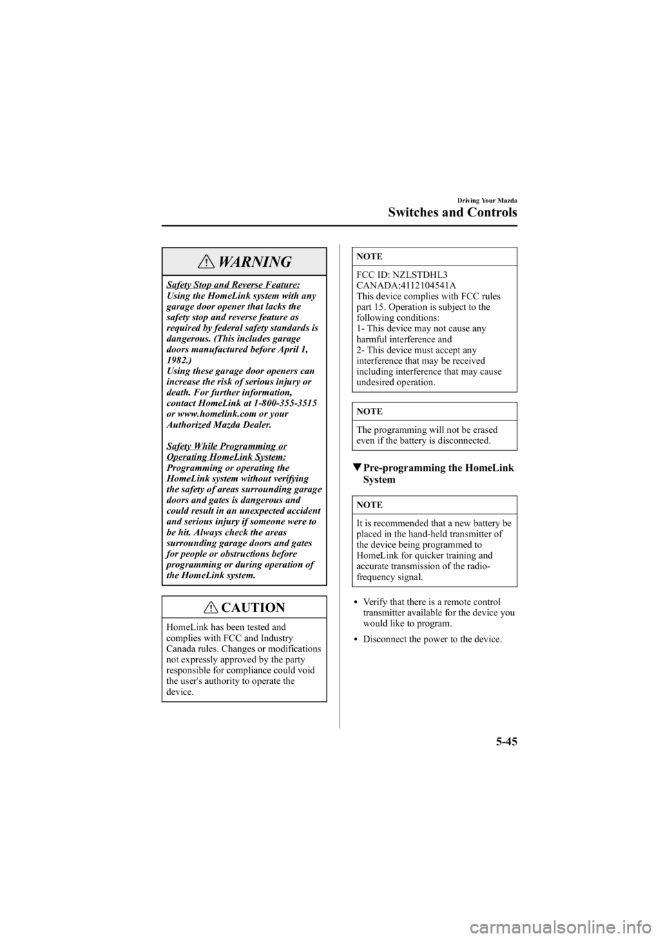 MAZDA MODEL 6 SPORT SEDAN 2005  Owners Manual Black plate (169,1)
WARNING
Safety Stop and Reverse Feature:
Using the HomeLink system with any
garage door opener that lacks the
safety stop and reverse feature as
required by federal safety standard