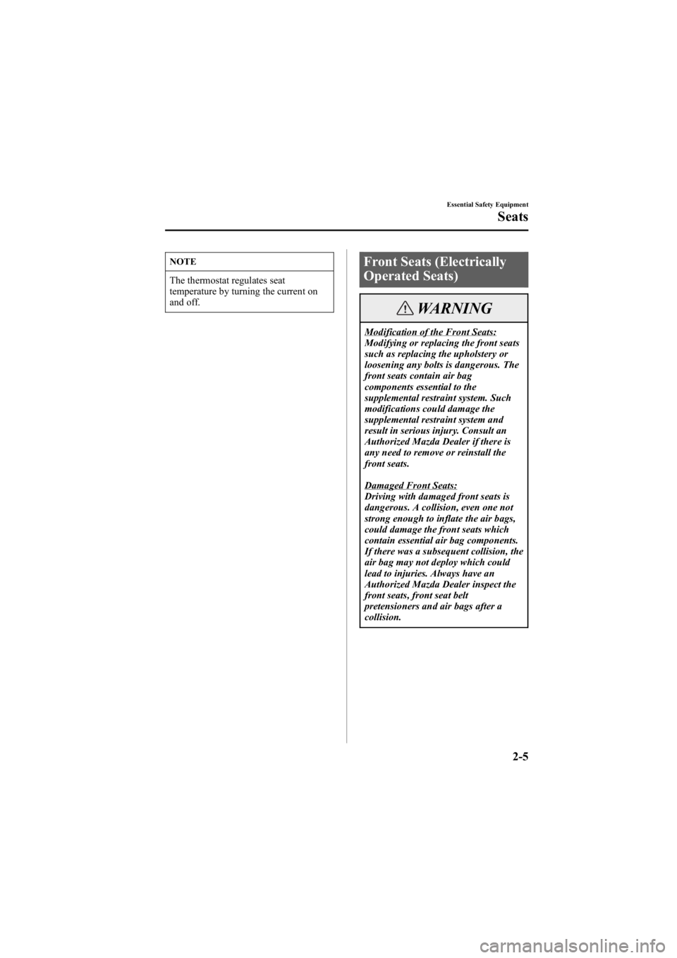 MAZDA MODEL 6 SPORT WAGON 2005 User Guide Black plate (19,1)
NOTE
The thermostat regulates seat
temperature by turning the current on
and off.
Front Seats (Electrically
Operated Seats)
WARNING
Modification of the Front Seats:
Modifying or rep