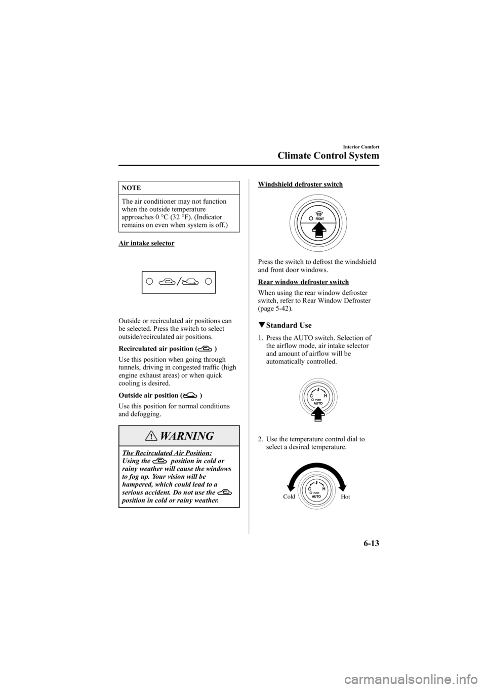 MAZDA MODEL 6 SPORT SEDAN 2005 Owners Manual Black plate (185,1)
NOTE
The air conditioner may not function
when the outside temperature
approaches 0 °C (32 °F). (Indicator
remains on even when system is off.)
Air intake selector
Outside or rec MAZDA MODEL 6 SPORT SEDAN 2005 Owners Manual Black plate (185,1)
NOTE
The air conditioner may not function
when the outside temperature
approaches 0 °C (32 °F). (Indicator
remains on even when system is off.)
Air intake selector
Outside or rec